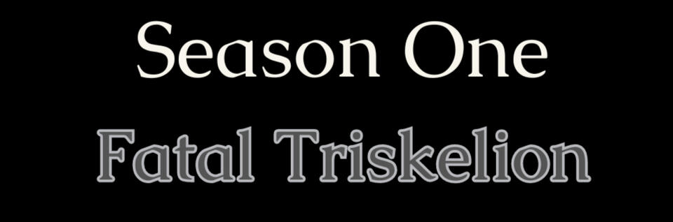 Text reads: Season One at the top, Fatal Triskelion below.